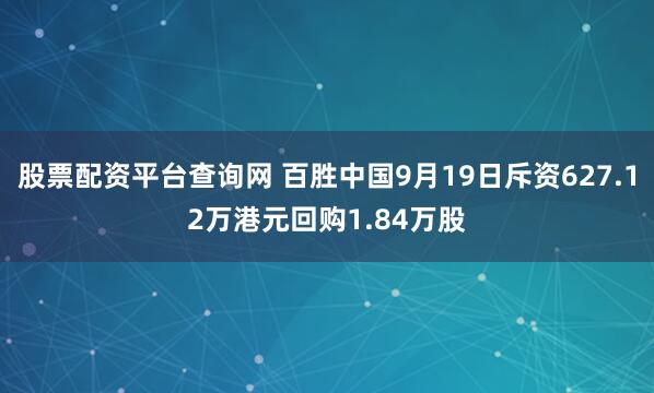 股票配资平台查询网 百胜中国9月19日斥资627.12万港元回购1.84万股