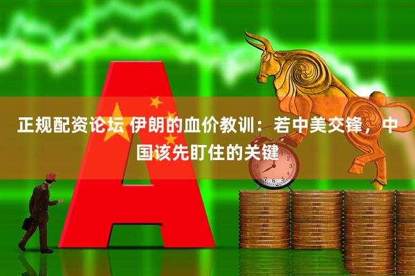 正规配资论坛 伊朗的血价教训：若中美交锋，中国该先盯住的关键