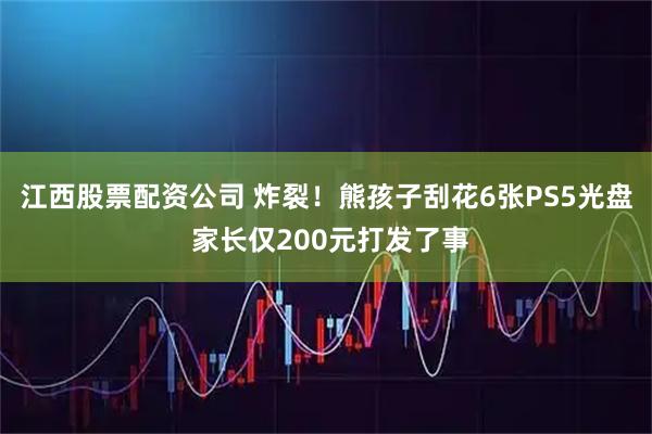 江西股票配资公司 炸裂！熊孩子刮花6张PS5光盘 家长仅200元打发了事