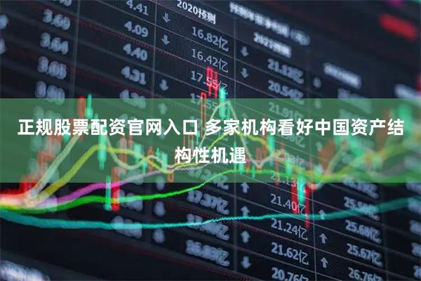 正规股票配资官网入口 多家机构看好中国资产结构性机遇